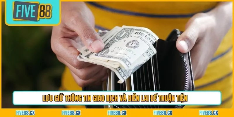 Lưu giữ thông tin giao dịch và biên lai để thuận tiện 